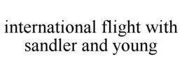 INTERNATIONAL FLIGHT WITH SANDLER AND YOUNG trademark