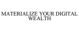 MATERIALIZE YOUR DIGITAL WEALTH trademark
