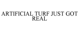 ARTIFICIAL TURF JUST GOT REAL trademark