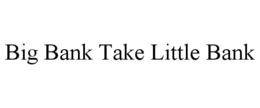 BIG BANK TAKE LITTLE BANK trademark