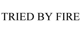 TRIED BY FIRE trademark
