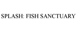 SPLASH: FISH SANCTUARY trademark