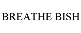 BREATHE BISH trademark