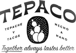 TEPACO TEPACHE Y TACOS HECHO A MANO TOGETHER ALWAYS TASTES BETTER trademark