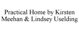 PRACTICAL HOME BY KIRSTEN MEEHAN & LINDSEY USELDING trademark
