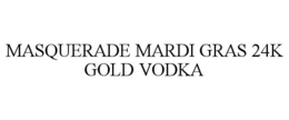 MASQUERADE MARDI GRAS 24K GOLD VODKA trademark
