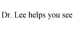 DR. LEE HELPS YOU SEE trademark