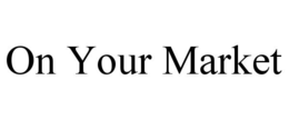 ON YOUR MARKET trademark