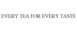 EVERY TEA FOR EVERY TASTE trademark