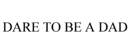 DARE TO BE A DAD trademark
