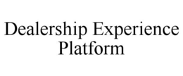DEALERSHIP EXPERIENCE PLATFORM trademark