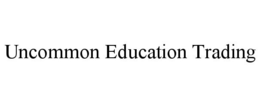 UNCOMMON EDUCATION TRADING trademark