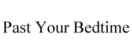 PAST YOUR BEDTIME trademark