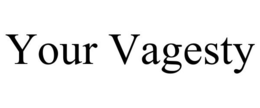 YOUR VAGESTY trademark