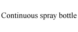 CONTINUOUS SPRAY BOTTLE trademark