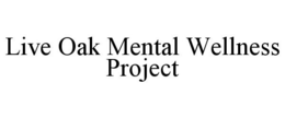 LIVE OAK MENTAL WELLNESS PROJECT trademark