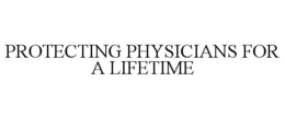 PROTECTING PHYSICIANS FOR A LIFETIME trademark