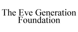 THE EVE GENERATION FOUNDATION trademark