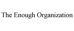 THE ENOUGH ORGANIZATION trademark