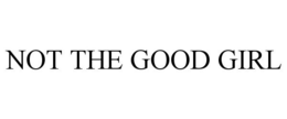 NOT THE GOOD GIRL trademark