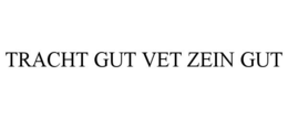 TRACHT GUT VET ZEIN GUT trademark