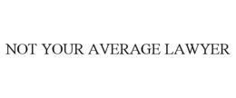 NOT YOUR AVERAGE LAWYER trademark