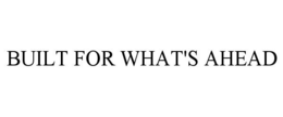 BUILT FOR WHAT'S AHEAD trademark