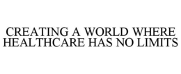 CREATING A WORLD WHERE HEALTHCARE HAS NO LIMITS trademark