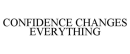 CONFIDENCE CHANGES EVERYTHING trademark