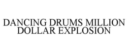 DANCING DRUMS MILLION DOLLAR EXPLOSION trademark