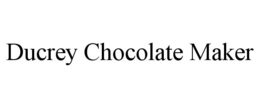 DUCREY CHOCOLATE MAKER trademark