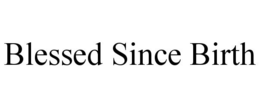 BLESSED SINCE BIRTH trademark