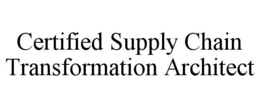 CERTIFIED SUPPLY CHAIN TRANSFORMATION ARCHITECT trademark