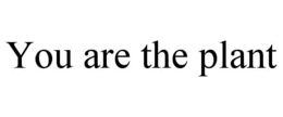YOU ARE THE PLANT trademark