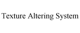 TEXTURE ALTERING SYSTEM trademark