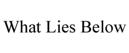 WHAT LIES BELOW trademark