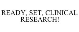 READY, SET, CLINICAL RESEARCH! trademark