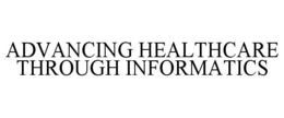 ADVANCING HEALTHCARE THROUGH INFORMATICS trademark