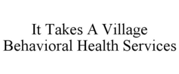 IT TAKES A VILLAGE BEHAVIORAL HEALTH SERVICES trademark
