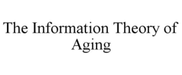 THE INFORMATION THEORY OF AGING trademark