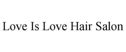 LOVE IS LOVE HAIR SALON trademark