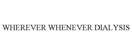 WHEREVER WHENEVER DIALYSIS trademark