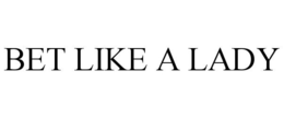 BET LIKE A LADY trademark