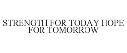 STRENGTH FOR TODAY HOPE FOR TOMORROW trademark