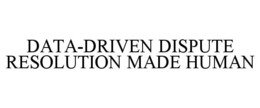 DATA-DRIVEN DISPUTE RESOLUTION MADE HUMAN trademark
