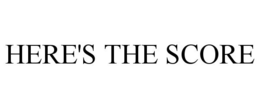 HERE'S THE SCORE trademark