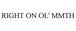 RIGHT ON OL' MMTH trademark