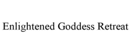 ENLIGHTENED GODDESS RETREAT trademark