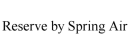 RESERVE BY SPRING AIR trademark