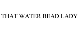THAT WATER BEAD LADY trademark